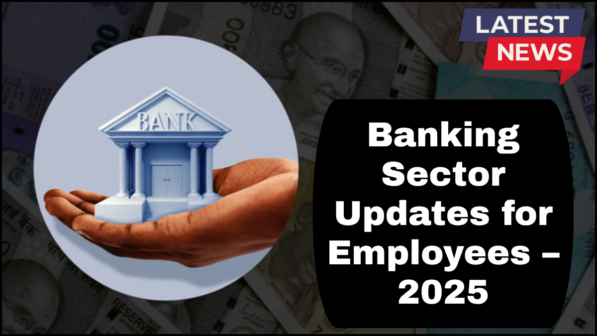 Banking Sector Updates for Employees – 2025
