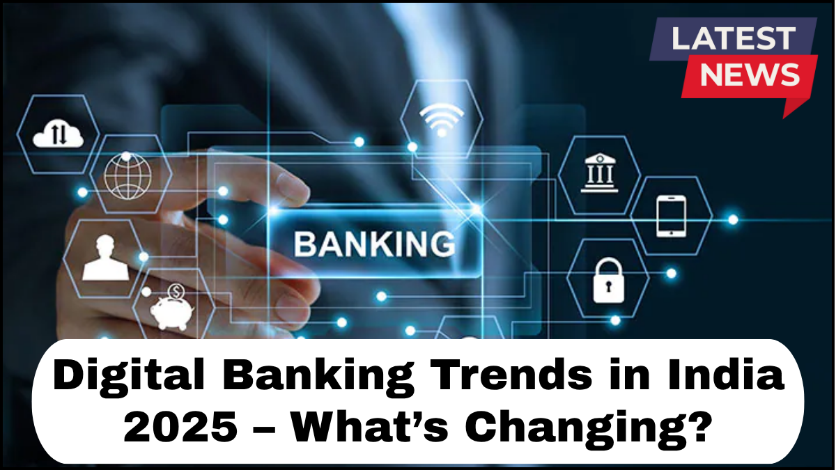 Digital Banking Trends in India 2025 – What’s Changing?