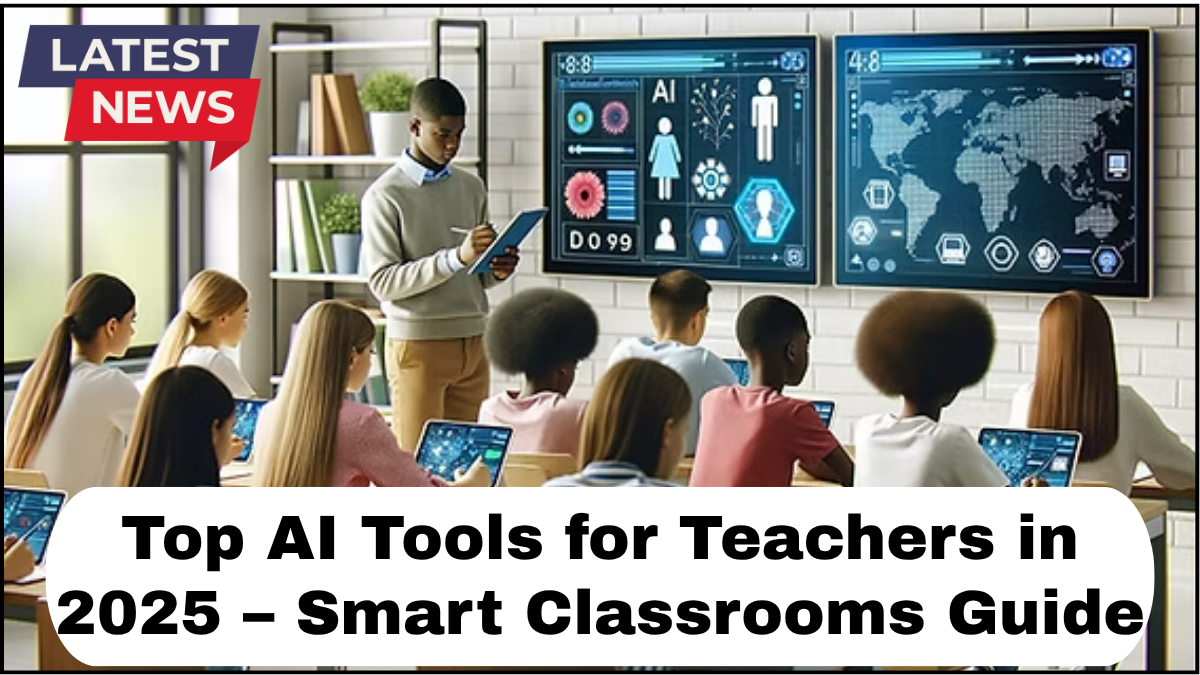 Top AI Tools for Teachers in 2025 – Smart Classrooms Guide