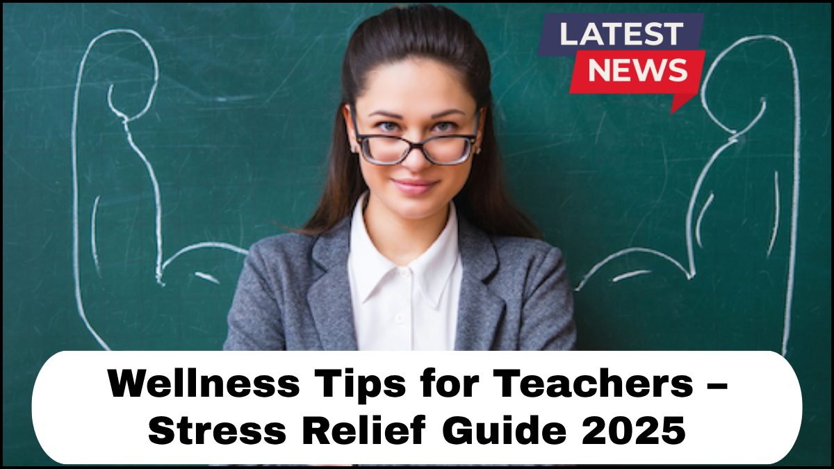 Wellness Tips for Teachers – Stress Relief Guide 2025