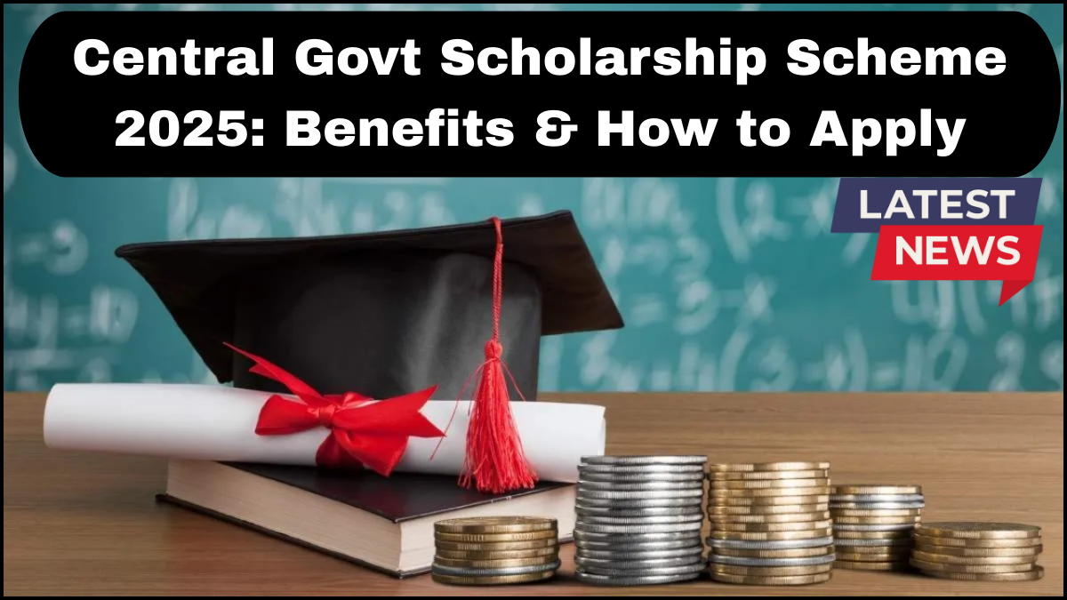 Central Govt Scholarship Scheme 2025: Benefits & How to Apply